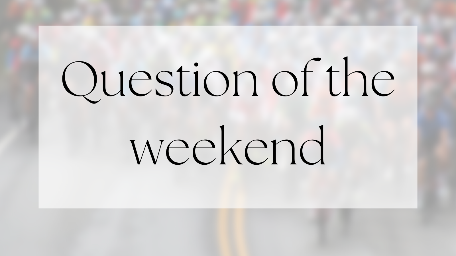 Question of the weekend post on PelotonTales blog